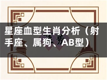 星座血型生肖分析（射手座、属狗、AB型）