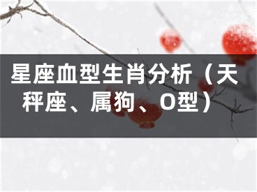 星座血型生肖分析（天秤座、属狗、O型）