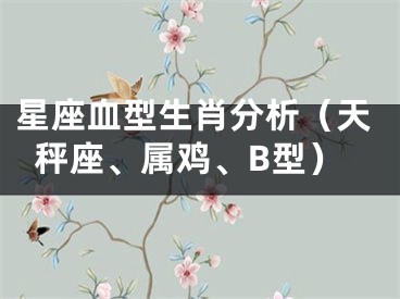星座血型生肖分析（天秤座、属鸡、B型）