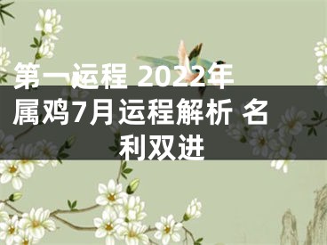 第一运程 2022年属鸡7月运程解析 名利双进