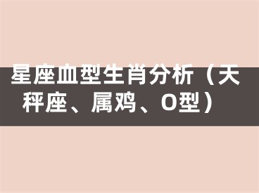 星座血型生肖分析（天秤座、属鸡、O型）
