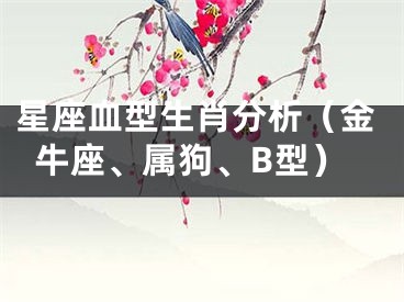 星座血型生肖分析（金牛座、属狗、B型）