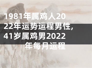 1981年属鸡人2022年运势运程男性,41岁属鸡男2022年每月运程