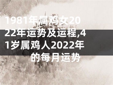 1981年属鸡女2022年运势及运程,41岁属鸡人2022年的每月运势