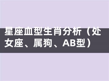 星座血型生肖分析（处女座、属狗、AB型）