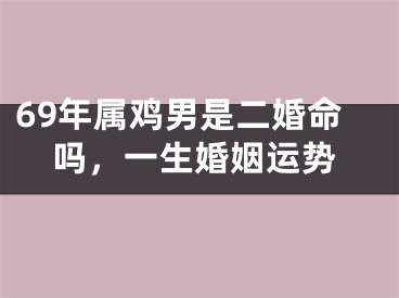 69年属鸡男是二婚命吗，一生婚姻运势