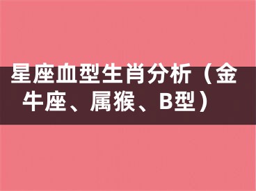 星座血型生肖分析（金牛座、属猴、B型）