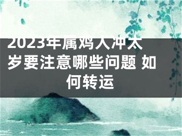 2023年属鸡人冲太岁要注意哪些问题 如何转运