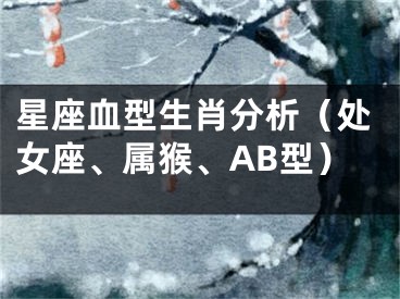 星座血型生肖分析（处女座、属猴、AB型）