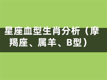 星座血型生肖分析（摩羯座、属羊、B型）