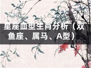 星座血型生肖分析（双鱼座、属马、A型）