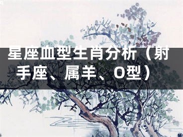星座血型生肖分析（射手座、属羊、O型）