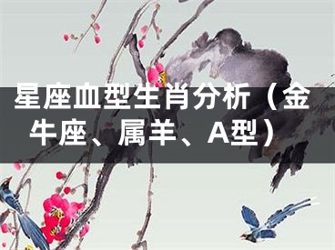 星座血型生肖分析（金牛座、属羊、A型）