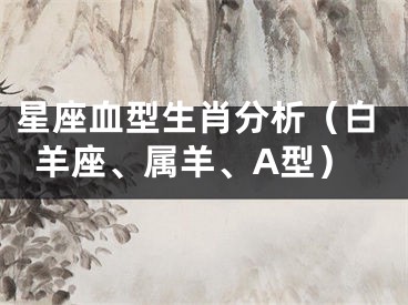 星座血型生肖分析（白羊座、属羊、A型）