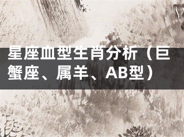 星座血型生肖分析（巨蟹座、属羊、AB型）