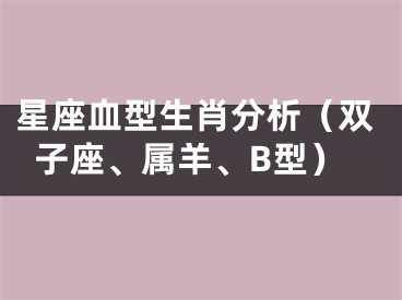 星座血型生肖分析（双子座、属羊、B型）