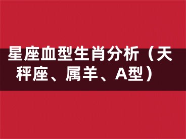 星座血型生肖分析（天秤座、属羊、A型）