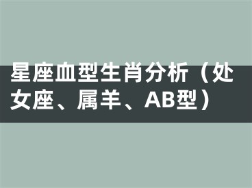 星座血型生肖分析（处女座、属羊、AB型）