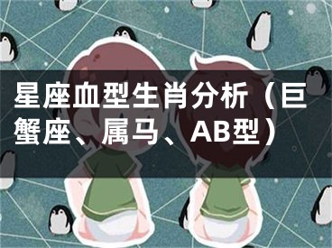 星座血型生肖分析（巨蟹座、属马、AB型）