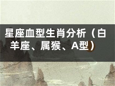 星座血型生肖分析（白羊座、属猴、A型）