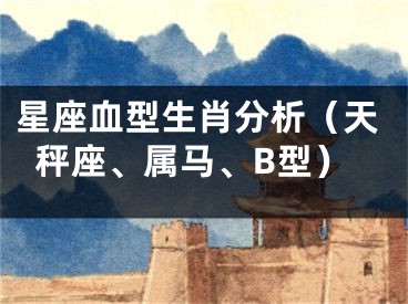星座血型生肖分析（天秤座、属马、B型）