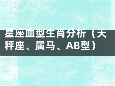 星座血型生肖分析（天秤座、属马、AB型）