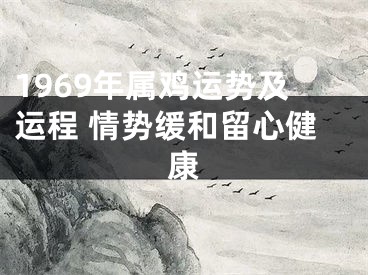 1969年属鸡运势及运程 情势缓和留心健康