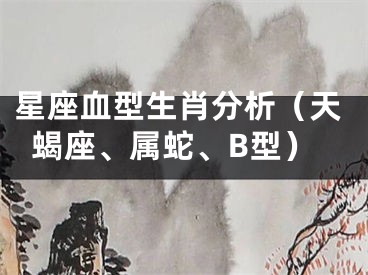 星座血型生肖分析（天蝎座、属蛇、B型）