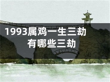 1993属鸡一生三劫 有哪些三劫