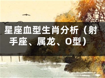 星座血型生肖分析（射手座、属龙、O型）