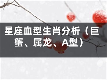 星座血型生肖分析（巨蟹、属龙、A型）