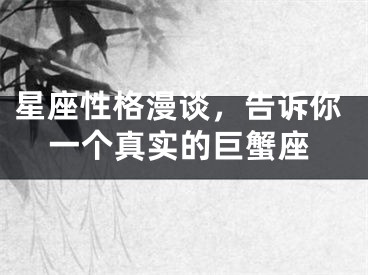 星座性格漫谈，告诉你一个真实的巨蟹座