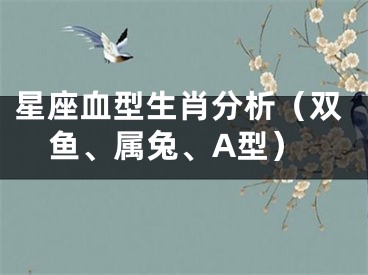 星座血型生肖分析（双鱼、属兔、A型）