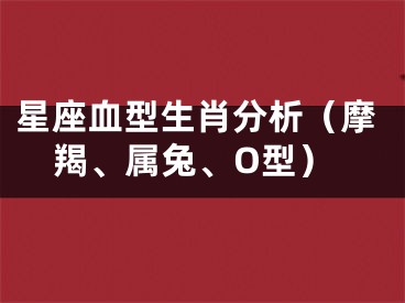 星座血型生肖分析（摩羯、属兔、O型）