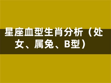 星座血型生肖分析（处女、属兔、B型）