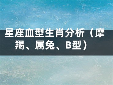 星座血型生肖分析（摩羯、属兔、B型）