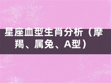 星座血型生肖分析（摩羯、属兔、A型）