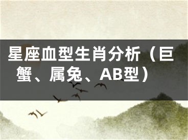 星座血型生肖分析（巨蟹、属兔、AB型）