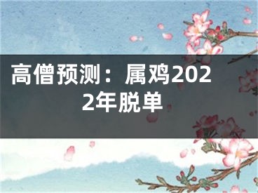 高僧预测：属鸡2022年脱单