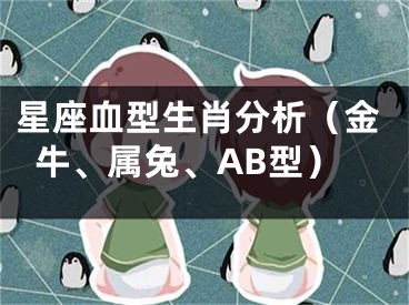 星座血型生肖分析（金牛、属兔、AB型）