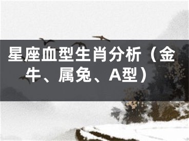 星座血型生肖分析（金牛、属兔、A型）