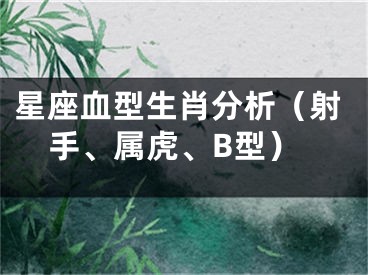 星座血型生肖分析（射手、属虎、B型）