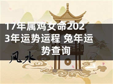 17年属鸡女命2023年运势运程 兔年运势查询