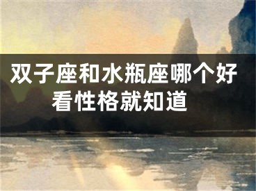 双子座和水瓶座哪个好 看性格就知道