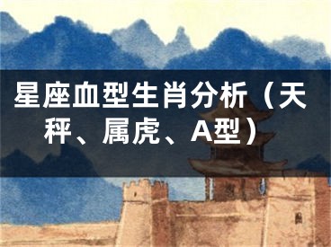 星座血型生肖分析（天秤、属虎、A型）