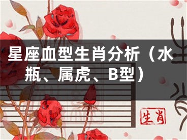 星座血型生肖分析（水瓶、属虎、B型）