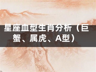 星座血型生肖分析（巨蟹、属虎、A型）