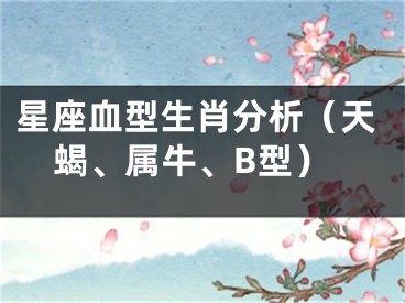 星座血型生肖分析（天蝎、属牛、B型）