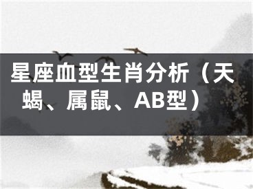 星座血型生肖分析（天蝎、属鼠、AB型）