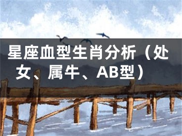 星座血型生肖分析（处女、属牛、AB型）